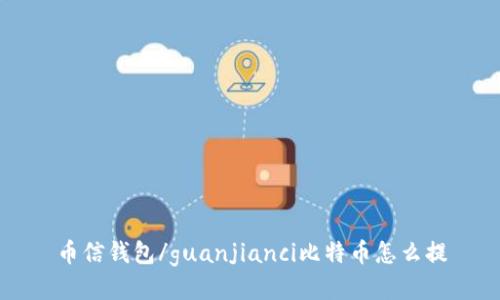 币信钱包/guanjianci比特币怎么提