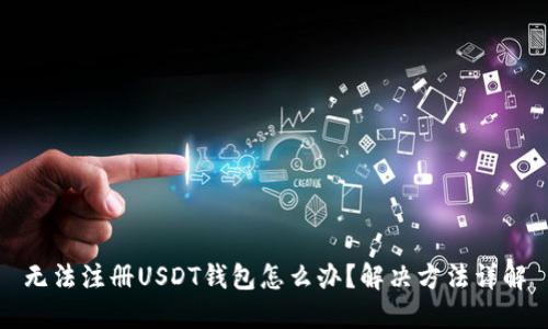 无法注册USDT钱包怎么办？解决方法详解