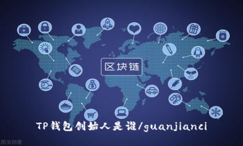 TP钱包创始人是谁/guanjianci