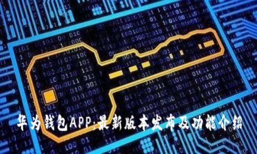 华为钱包APP：最新版本发布及功能介绍