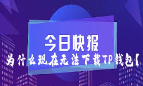 为什么现在无法下载TP钱包？