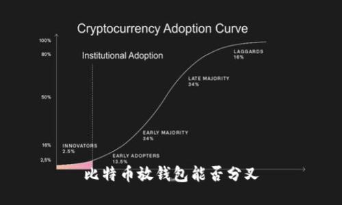 比特币放钱包能否分叉