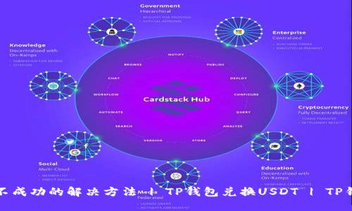 TP钱包兑换USDT不成功的解决方法 | TP钱包兑换USDT | TP钱包USDT兑换问题