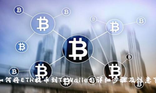: 如何将ETH提币到TPWallet：详细步骤及注意事项