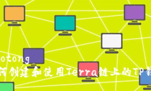 jiaotong  
如何创建和使用Terra链上的TP钱包