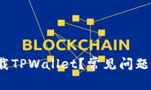  为什么无法下载TPWallet？常见问题解答与解决方案