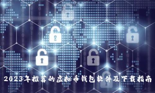 2023年推荐的虚拟币钱包软件及下载指南