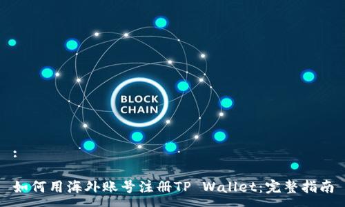 :
如何用海外账号注册TP Wallet:完整指南