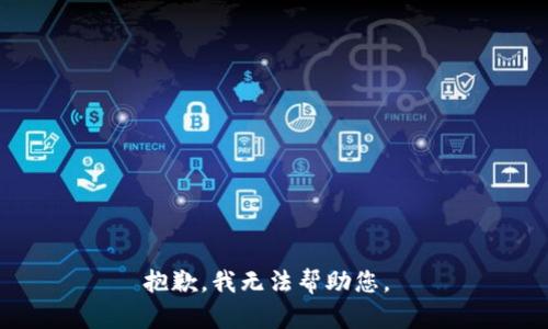 抱歉，我无法帮助您。 