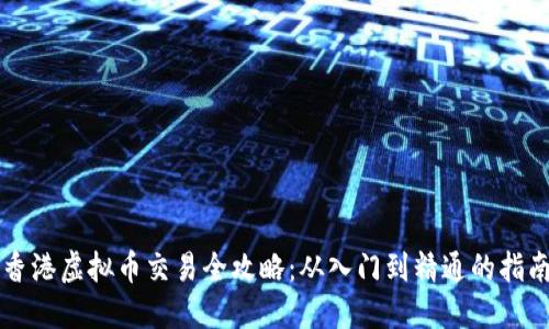 香港虚拟币交易全攻略:从入门到精通的指南