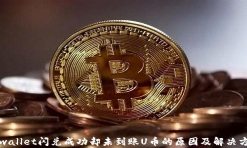 
tpwallet闪兑成功却未到账U币的原因及解决方法