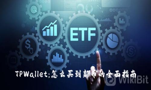 TPWallet:怎么买到新币的全面指南