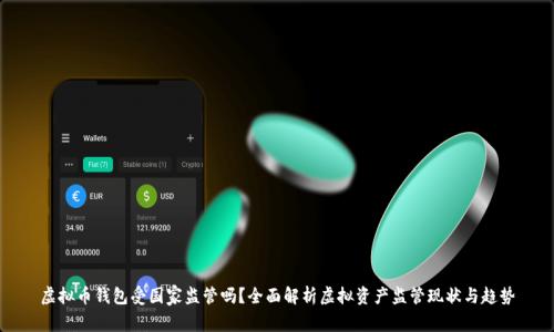 虚拟币钱包受国家监管吗？全面解析虚拟资产监管现状与趋势
