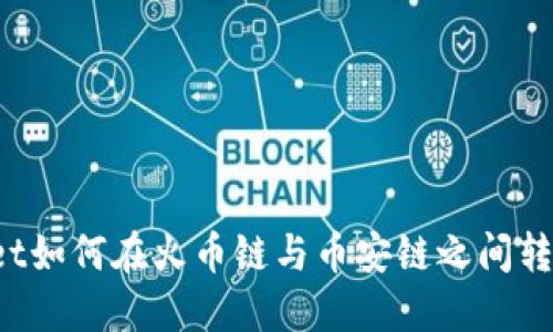 TPWallet如何在火币链与币安链之间转移资产?