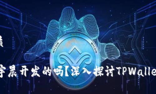 思考一个的优质

TPWallet是孙宇晨开发的吗？深入探讨TPWallet的起源与发展