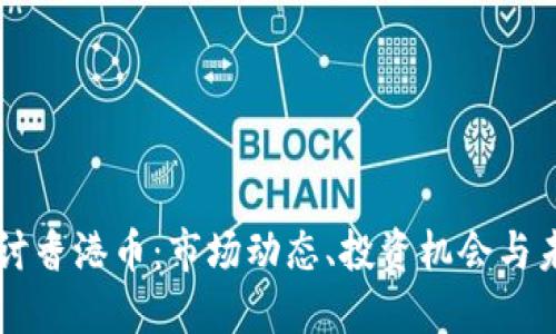 深入探讨香港币：市场动态、投资机会与未来展望