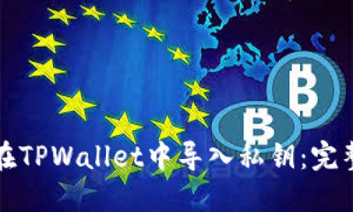 如何在TPWallet中导入私钥：完整指南