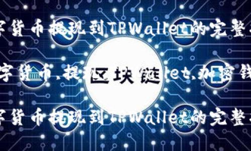 如何将数字货币提现到TPWallet的完整指南

关键词：数字货币,提现,TPWallet,加密钱包,区块链

如何将数字货币提现到TPWallet的完整指南