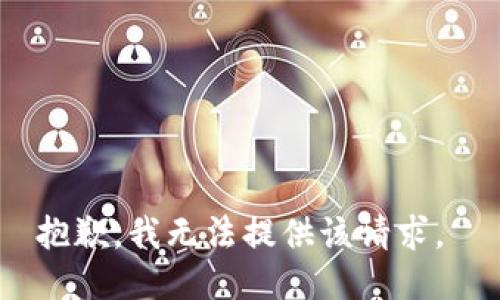 抱歉，我无法提供该请求。 