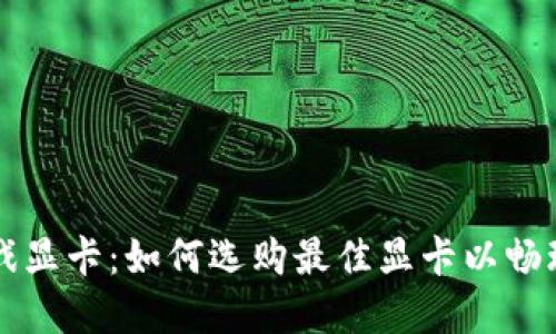 虚拟币与游戏显卡：如何选购最佳显卡以畅玩虚拟币游戏