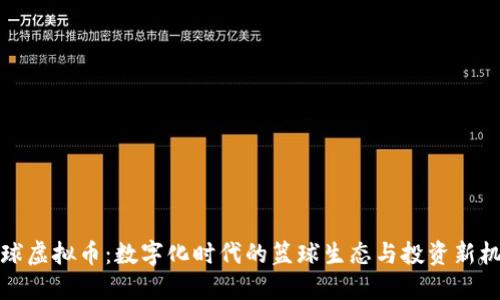 篮球虚拟币：数字化时代的篮球生态与投资新机遇