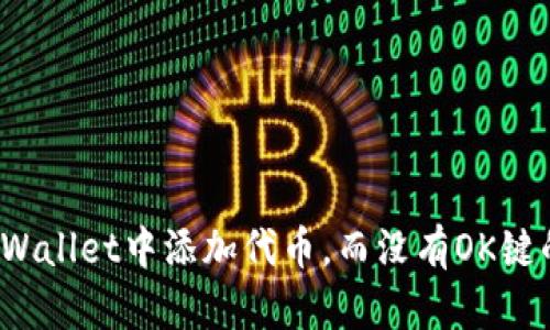 如何在TPWallet中添加代币，而没有OK键的情况下？