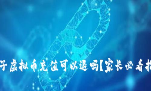 孩子虚拟币充值可以退吗？家长必看指南