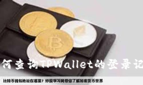 如何查询TPWallet的登录记录