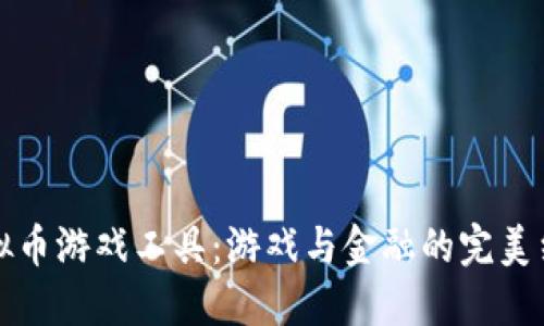 虚拟币游戏工具：游戏与金融的完美结合