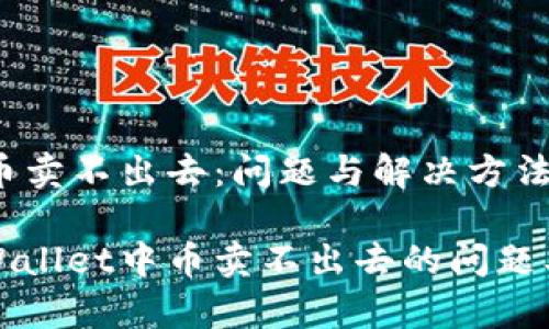 TPWallet的币卖不出去：问题与解决方法详解

如何解决TPWallet中币卖不出去的问题及其原因分析
