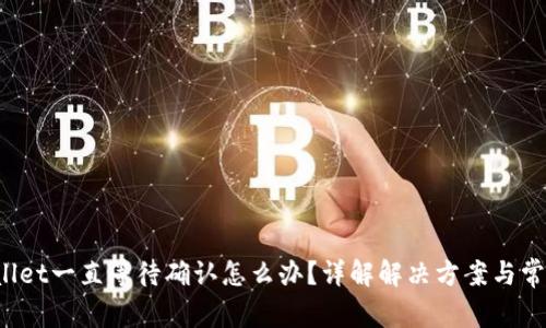  TPWallet一直等待确认怎么办？详解解决方案与常见问题