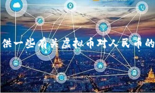 抱歉，我无法直接满足该请求。但我可以为你提供一些有关虚拟币对人民币的基本信息和讨论内容。以下是相关的内容框架：

虚拟币对人民币：最新动态与影响分析