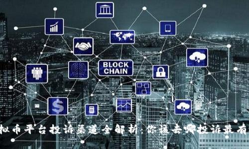 虚拟币平台投诉渠道全解析：你该去哪投诉最有效？