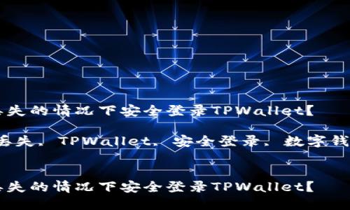 如何在手机丢失的情况下安全登录TPWallet？

关键词：手机丢失, TPWallet, 安全登录, 数字钱包, 找回资产


如何在手机丢失的情况下安全登录TPWallet？