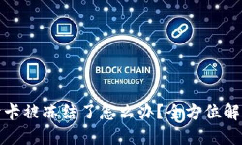 炒虚拟币银行卡被冻结了怎么办？全方位解析及解决方案