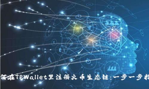 如何在TPWallet里注册火币生态链：一步一步指导