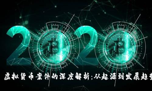 : 虚拟货币案件的深度解析：从起源到发展趋势