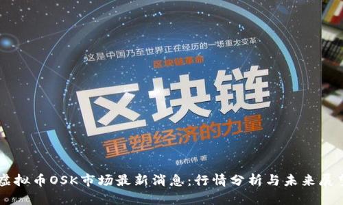 虚拟币OSK市场最新消息:行情分析与未来展望
