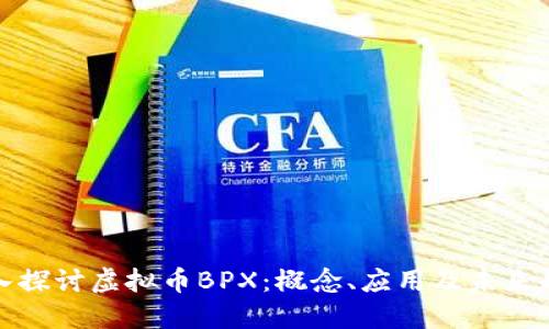 深入探讨虚拟币BPX：概念、应用及未来趋势
