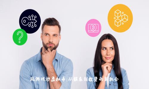 玩游戏炒虚拟币：从娱乐到投资的新机会