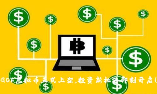 GOF虚拟币正式上架，投资新机遇即刻开启！