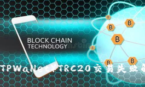 TP钱包(TPWallet)TRC20交易失败解决方案