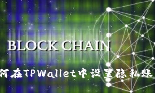 如何在TPWallet中设置隐私账号?