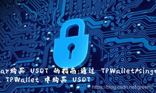 singular购买 USDT 的指南:通过 TPWallet/singular
如何在 TPWallet 中购买 USDT