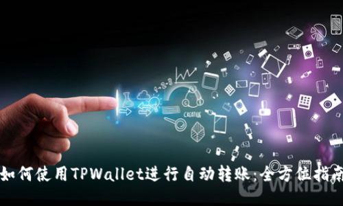 如何使用TPWallet进行自动转账:全方位指南