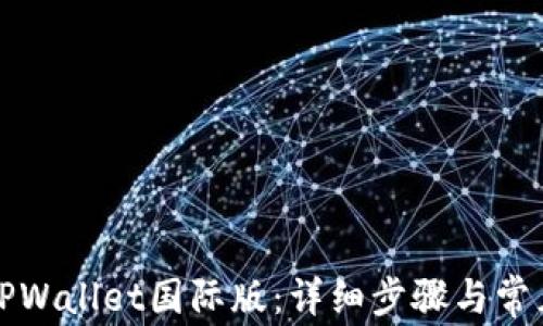 
如何下载TPWallet国际版：详细步骤与常见问题解答