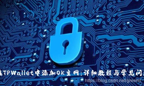 如何在TPWallet中添加OK主网:详细教程与常见问题解答