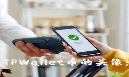 如何更换TPWallet币的头像:详细指南