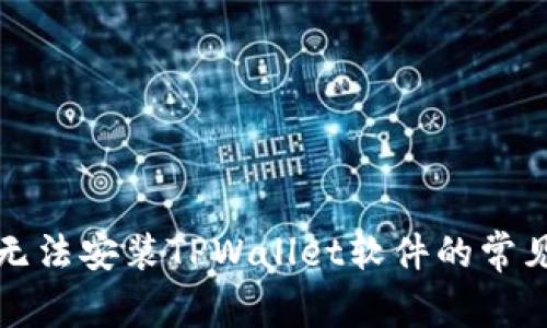 解决无法安装TPWallet软件的常见问题