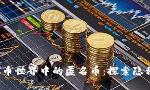 2023年虚拟币世界中的匿名币:探索隐私保护的未来